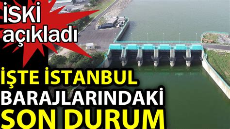 İ­S­K­İ­ ­a­ç­ı­k­l­a­d­ı­:­ ­İ­s­t­a­n­b­u­l­ ­b­a­r­a­j­l­a­r­ı­n­d­a­k­i­ ­s­o­n­ ­d­u­r­u­m­